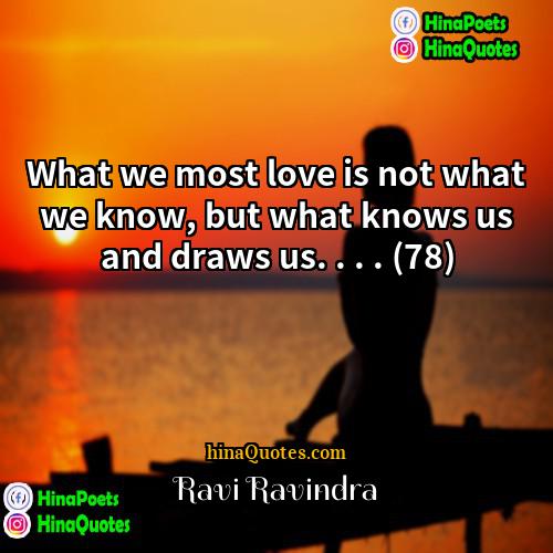 Ravi Ravindra Quotes | What we most love is not what